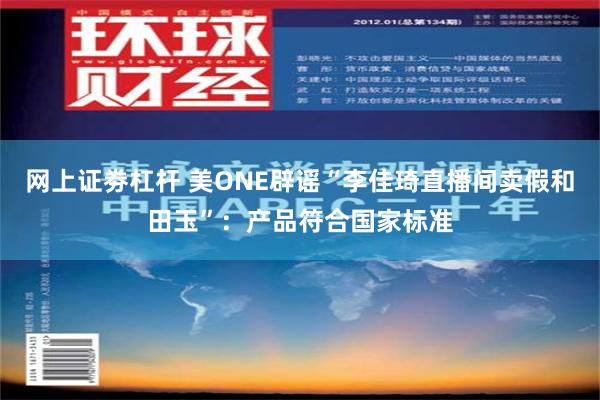 网上证劵杠杆 美ONE辟谣“李佳琦直播间卖假和田玉”：产品符合国家标准