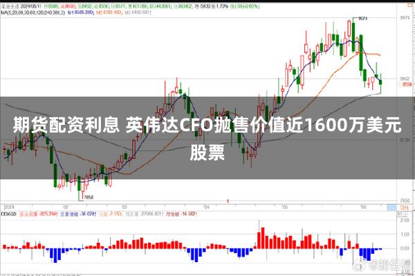 期货配资利息 英伟达CFO抛售价值近1600万美元股票