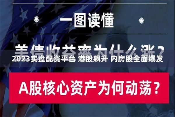 2023实盘配资平台 港股飙升 内房股全面爆发